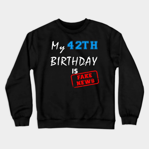 My 42th birthday is fake news Crewneck Sweatshirt by Flipodesigner